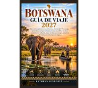 BOTSWANA GUÍA DE VIAJE 2027: Descubre safaris extraordinarios, el delta del Okavango, naturaleza salvaje indómita, fauna increíble, un rico ... de viaje para todo tipo de viajero.