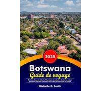 BOTSWANA Guide de voyage 2025: Explorez Maun, le delta de l'Okavango, les safaris à Chobe, les lodges animaliers, les sites culturels et les routes panoramiques en Afrique australe