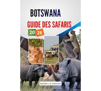 Botswana Guide Des Safaris 2026: Delta de l'Okavango et parc national de Chobe, Big Five, Campings économiques, itinéraires détaillés et conseils pour organiser votre voyage