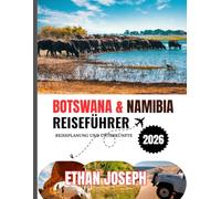BOTSWANA&NAMIBIA REISEFÜHRER 2026: Die ideale Reisezeit, Reiseziele, die man unbedingt besuchen sollte, und wichtige Informationen, die Sie vor Ihrer Reise wissen sollten