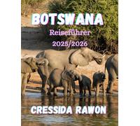 Botswana Reiseführer 2025/2026: Entdecken Sie das Okavango-Delta, Chobe und die Kalahari - Der ultimative Botswana-Safari- und Reiseführer 2025/2026