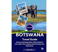 BOTSWANA Travel Guide 2025-2026: Discover Okavango Delta, Chobe National Park, Safari Tours, Culture, Scenic Routes, and Adventures