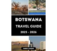 BOTSWANA TRAVEL GUIDE 2025-2026: The Ultimate Guide to Botswana’s Natural Wonders and Wild Encounters