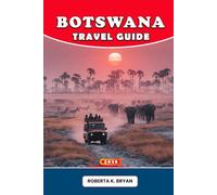 BOTSWANA TRAVEL GUIDE 2026: Journey Through the Wild Heart of Africa - Explore the Okavango Delta, Chobe, and the Kalahari with Local Wisdom, Cultural Insight, and Soulful Adventure