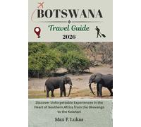 BOTSWANA TRAVEL GUIDE: Discover Unforgettable Experiences in the Heart of Southern Africa from the Okavango to the Kalahari