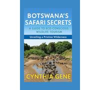 Botswana's Safari Secrets: A Guide to Eco Conscious Wildlife Tourism: Unveiling a Pristine Wilderness