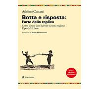Botta e risposta: l'arte della replica. Come dirsele (non darsele) di santa ragione. E perché fa bene