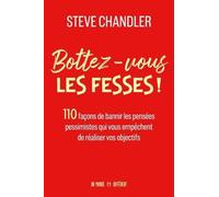 Bottez-Vous Les Fesses ! - 110 Façons De Bannir Les Pensées Pessimistes Qui Vous Empêchent De Réaliser Vos Objectifs