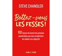 Bottez-vous les fesses ! - 110 façons de bannir les pensées pessimistes qui vous empêchent de réaliser vos objectifs - Steve Chandler - Un Monde Different - broché - Guide