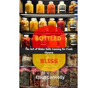 BOTTLED BLISS: The Art of Water Bath Canning for Fresh Flavors