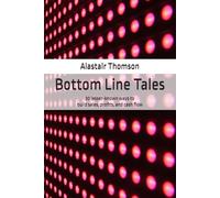 Bottom Line Tales: 30 lesser-known ways to build sales, profits, and cash flow