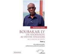 Boubakar Ly : Un sociologue au destin singulier ou le mythe du Fouta Vie professionnelle, militantisme syndical et politique - Souleymane Gomis - L'harmattan - broché - Etude
