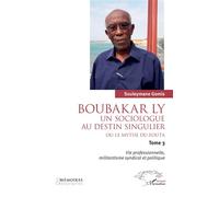 Boubakar Ly : Un sociologue au destin singulier ou le mythe du Fouta Vie professionnelle, militantisme syndical et politique - Souleymane Gomis - L'harmattan - broché - Etude