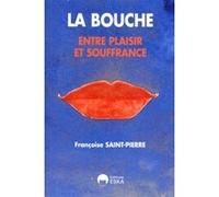Bouche entre plaisir et souffrance Françoise Saint-Pierre (Auteur)