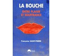 Françoise Saint-Pierre – La Bouche : Entre plaisir et souffrance – Broché
