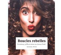 Boucles Rebelles - Entretenez, Coiffez Et Aimez Vos Cheveux Frisés !