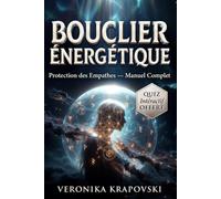BOUCLIER ÉNERGÉTIQUE Manuel Complet de la Protection des Empathes contre le Mauvais Œil: Éloigner les Énergies Toxiques avec 50 Techniques Ancestrales pour Purifier, Protéger et Couper les Liens