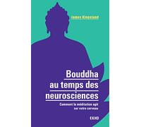 Bouddha au temps des neurosciences - Comment la méditation agit sur notre cerveau: Comment la méditation agit sur notre cerveau