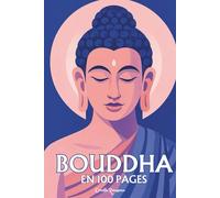 Bouddha Siddarta Gautama: l'essentiel de sa pensée en 100 pages