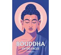 Bouddha Siddarta Gautama: l'essentiel de sa pensée en 100 pages