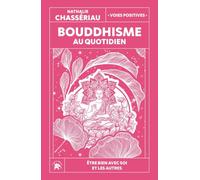 Bouddhisme au quotidien: Être bien avec soi et les autres