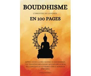 Bouddhisme : l’essentiel de la Pensée en 100 pages: Initiez-vous à la philosophie du Bouddhisme, une tradition millénaire qui explore le sens de l'existence et le chemin vers le bonheur véritable.
