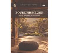 Bouddhisme zen: Histoire, pratique et zen au quotidien