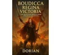 Boudicca Regina Victoria: The Queen Who Burned Rome and Built an Empire