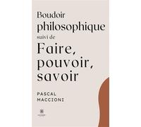 Boudoir philosophique Suivi de Faire, pouvoir, savoir - Pascal Maccioni - Le Lys Bleu - broché - Essai