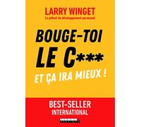 Bouge-toi le c** !: Et ca ira mieux !