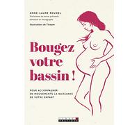 Bougez Votre Bassin ! - Pour Accompagner En Mouvements La Naissance De Votre Enfant