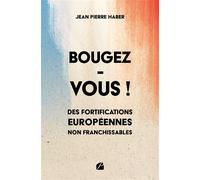 Bougez-vous ! Des fortifications européennes non franchissables - Jean Pierre Haber - Du Pantheon Eds - broché - Essai