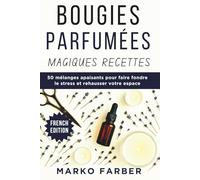 Bougies Parfumées Magiques Recettes: 50 mélanges apaisants pour faire fondre le stress et rehausser votre espace