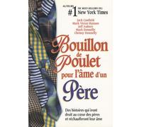 Bouillon De Poulet Pour L'âme D'un Père - Des Histoires Qui Iront Droit Au Coeur Des Pères Et Réchaufferont Leur Âme