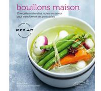 Bouillons maison: 30 recettes naturelles riches en saveur pour transformer ses petits plats