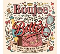 Boujee & Bitter: A Bold & Easy Swear Word Book for Fancy Ladies When You're Done Trying