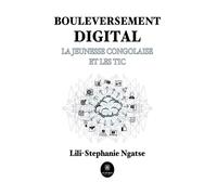 Bouleversement digital La jeunesse congolaise et les TIC - Lili-Stephanie Ngatse Lili-Stephanie Ngatse - Le Lys Bleu - broché - Essai
