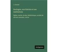 Boulogne son histoire et ses institutionsglise mairie coles bibliothque socit de secours mutuels crche - J. Grenet - BoD Third Party Titles - Livre en Ang J. GrenetJ. Grenet (Auteur)