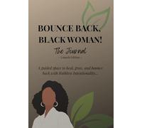 Bounce Back, Black Woman! - The Podcast Companion Journal: A 6-week guided space to heal, grow and bounce back with intention