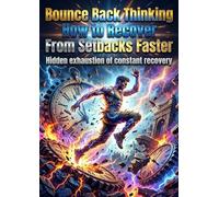 Bounce Back Thinking: How to Recover From Setbacks Faster: Hidden exhaustion of constant recovery