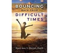 Bouncing Back from Difficult Times by Mary Ann V. Mercer Psy.D. Mary Ann V. Mercer Psy.D. (Auteur)