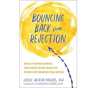 Bouncing Back from Rejection: Build the Resilience You Need to Get Back Up When Life Knocks You Down