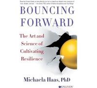 Bouncing Forward The Art and Science of Cultivating Resilience by Michaela Haas Michaela Haas (Auteur)