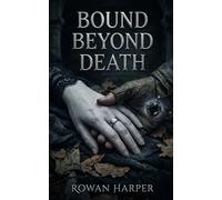 Bound Beyond Death: A Paranormal Dark Fantasy Romance of Resurrection, Forbidden Desire, and Eternal Bonds