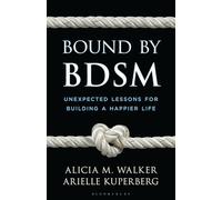 Bound by BDSM: Unexpected Lessons for Building a Happier Life