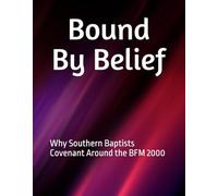 Bound By Belief: Why Southern Baptists Covenant Around the BFM 2000