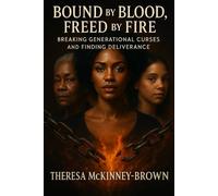 Bound by Blood, Freed by Fire: Breaking Generational Curses and Finding Deliverance