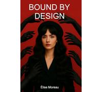 Bound By Design: BDSM Erotic Novel, A dark billionaire romance of obsession, restraint, and awakening.