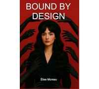 Bound By Design: BDSM Erotic Novel, A dark billionaire romance of obsession, restraint, and awakening.