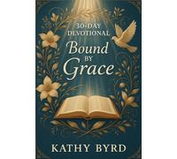 Bound By Grace: A 30-Day Journey into the Depth of God's Transforming Love